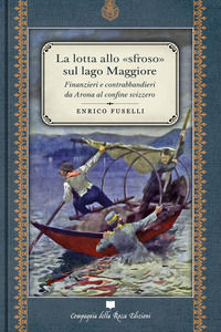 9788896205518 - La lotta allo «sfroso» sul Lago Maggiore. Finanzieri e contrabbandieri da Arona al confine svizzero