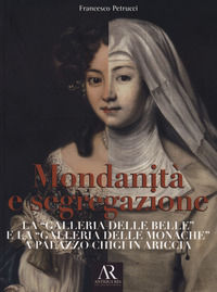 9788896434864 - Mondanità e segregazione. La «galleria delle Belle» e la galleria delle «Monache» a Palazzo Chigi in Ariccia
