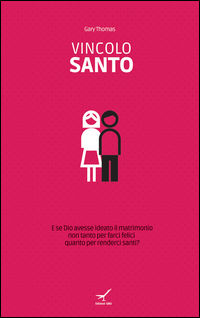 9788896441008 - Vincolo santo. E se Dio avesse ideato il matrimonio non tanto per farci felici quanto per renderci santi?