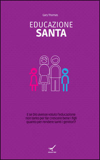 9788896441510 - Educazione santa. E se Dio avesse voluto l'educazione non tanto per far crescere bene i figli quanto per rendere santi i