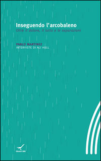 9788896441534 - Inseguendo l'arcobaleno. Oltre il dolore, il lutto e le separazioni