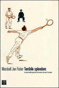 9788896538562 - Terribile splendore. La più bella partita di tennis di tutti i tempi