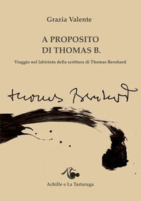 9788896558454 - A proposito di Thomas B. Viaggio nel labirinto della scrittura di Thomas Bernhard