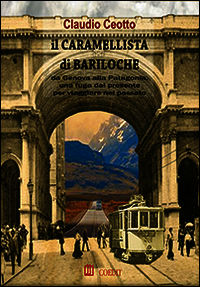 9788896608401 - Il caramellista di Bariloche. Da Genova alla Patagonia, una fuga dal presente per viaggiare nel passato