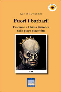 9788896673720 - Fuori i barbari! Fascismo e Chiesa Cattolica nella plaga piacentina