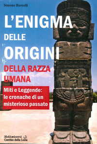 9788896682159 - L'enigma delle origini della razza umana. Miti e leggende: le cronache di un misterioso passato
