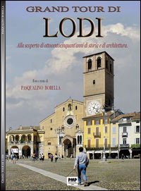 9788896749586 - Grand tour di Lodi. Alla scoperta di ottocentocinquant'anni di storia e di architettura