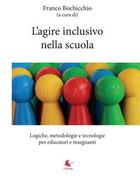 9788896818374 - L'agire inclusivo nella scuola. Logiche, metodologie e tecnologie, per educatori e insegnanti