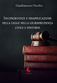 9788896818558 - Incongruenze e disapplicazione della legge nella giurisprudenza civile e dintorni