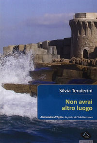 9788896822968 - Non avrai altro luogo. Alessandria d'Egitto, la perla del nord