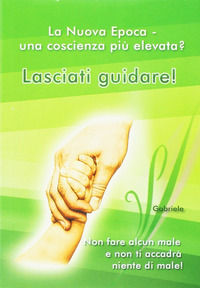 9788896860045 - Lasciati guidare! Non fare alcun male e non ti accadrà niente di male. La nuova epoca. Una coscienza più elevata?