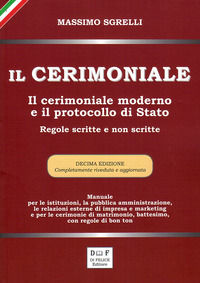 9788896883099 - Il cerimoniale. Il cerimoniale moderno e il protocollo di Stato. Regole scritte e non scritte