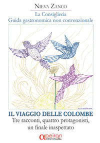 9788896884201 - La Consiglieria. Guida gastronomica non convenzionale. viaggio delle colombe. Tre racconti, quattro protagonisti, un fin