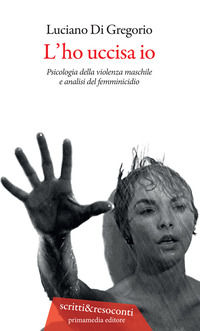 9788896905173 - L'ho uccisa io. Psicologia della violenza maschile e analisi del femminicidio. Ediz. ampliata