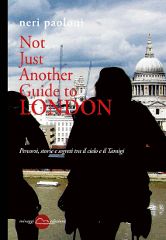 9788896910191 - Not just another guide to London. Percorsi, storie e segreti tra il cielo e il Tamigi
