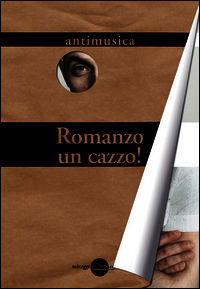 9788896910559 - Romanzo un cazzo! Antimusica