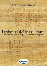 9788896926918 - I misteri delle tre dame. (Miracoli, sortilegi, visioni e magie)