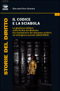 9788896950807 - Il codice e la sciabola. La giustizia militare nella Sicilia dei Borbone tra repressione del dissenso politico ed emerge