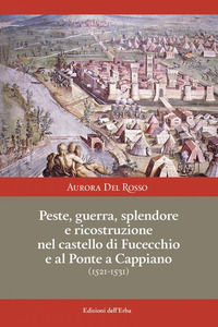 9788896954461 - Peste, guerra, splendore e ricostruzione nel castello di Fucecchio e al Ponte a Cappiano (1521-1531)
