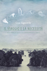 9788896973363 - Il viaggio e la necessità. Migrazioni di animali su continenti alla deriva