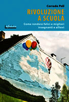 9788897016878 - Rivoluzione a scuola. Come rendere felici e migliori insegnanti e allievi