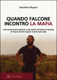 9788897050438 - Quando Falcone incontrò la mafia. I primi processi del magistrato a Cosa Nostra nel Palazzo di Giustizia di Trapani ed a