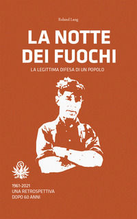 9788897053873 - La notte dei fuochi. La legittima difesa di un popolo. 1961-2021. Una retrospettiva dopo 60 anni