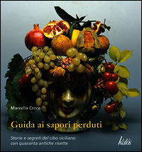 9788897077343 - Guida ai sapori perduti. Storia e segreti del cibo siciliano con quaranta antiche ricette