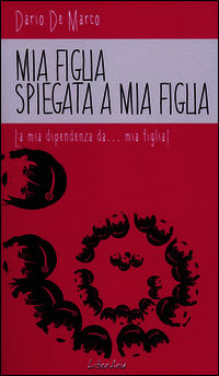 9788897089797 - Mia figlia spiegata a mia figlia. La mia dipendenza da... mia figlia!