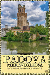 9788897139645 - Padova meravigliosa. Storie quotidiane della città euganea