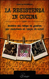 9788897157397 - La resistenza in cucina. Ricette del tempo di guerra per resistere in tempo di crisi