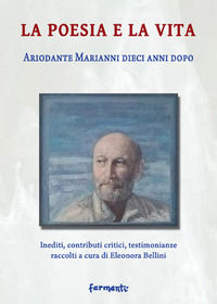 9788897171942 - La poesia e la vita. Ariodante Marianni dieci anni dopo. Inediti, contributi critici, testimonianze