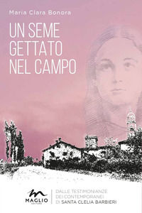 9788897195856 - Un seme gettato nel campo. Dalle testimonianze dei contemporanei di Santa Clelia Barbieri. Nuova ediz.