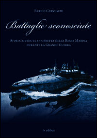 9788897221302 - Battaglie sconosciute. Storia della Regia Marina durante la grande guerra