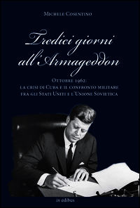 9788897221333 - Tredici giorni all'Armageddon. Ottobre 1962: la crisi di Cuba e il confronto militare fra gli Stati Uniti e l'Unione Sov