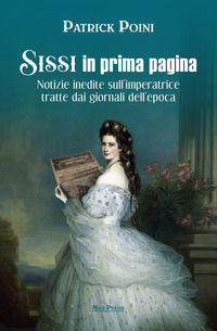9788897271079 - Sissi in prima pagina. Notizie inedite sull'imperatrice tratte dai giornali dell'epoca