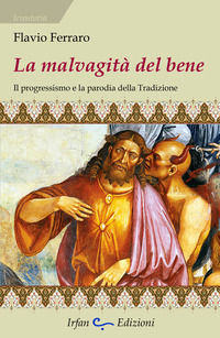 9788897278771 - La mavalgità del bene. Il progressismo e la parodia della tradizione