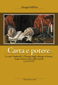 9788897314271 - Carta e potere. La carta «lombarda» e l'Europa dagli Asburgo ai Savoia. Acqua, stracci, carta,colla e penne (secoli XVI-