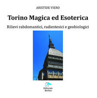 9788897323860 - Torino magica ed esoterica. Rilievi rabdomantici, radiestesici e geobiologici