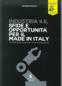 9788897323938 - Industria 4.0. Sfide e opportunità per il made in Italy. Tecnologie. Scenari. Casi di successo