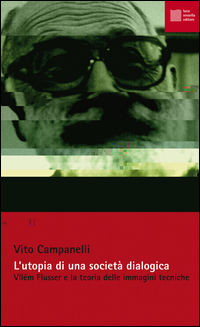 9788897356226 - L'utopia di una società dialogica. Vilém Flusser e la teoria delle immagini tecniche