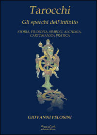 9788897371878 - Tarocchi. Gli specchi dell'infinito. Storia, filosofia, simboli, alchimia, cartomanzia pratica