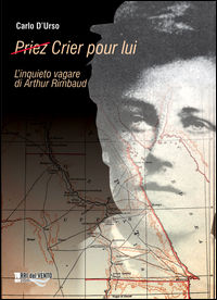 9788897373490 - (Priez) crier pour lui. L'inquieto vagare di Arthur Rimbaud