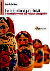 9788897375296 - La felicità è per tutti. Come sopravvivere alle violenze di un padre