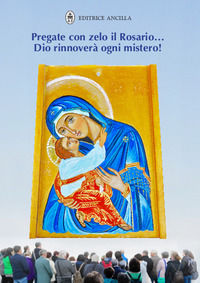 9788897420828 - Pregate con zelo il rosario... Dio rinnoverà ogni mistero!