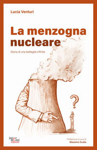 9788897440420 - La menzogna nucleare. Storia di una battaglia infinita