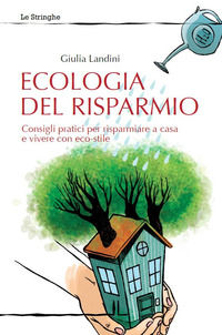9788897462408 - Ecologia del risparmio. Consigli pratici per risparmiare a casa e vivere con eco-stile