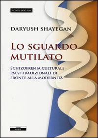 9788897476276 - Lo sguardo mutilato. Schizofrenia culturale: paesi tradizionali di fronte alla modernità