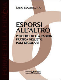 9788897497080 - Esporsi all'altro. Percorsi della ragion pratica nell'età post-secolare