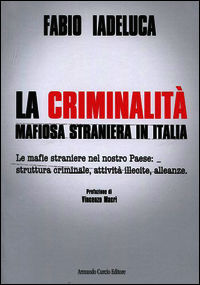 9788897508182 - La criminalità mafiosa straniera in Italia. Le mafie straniere nel nostro paese: struttura criminale, attività illecite,